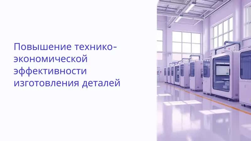 Повышение технико-экономической эффективности изготовления деталей
