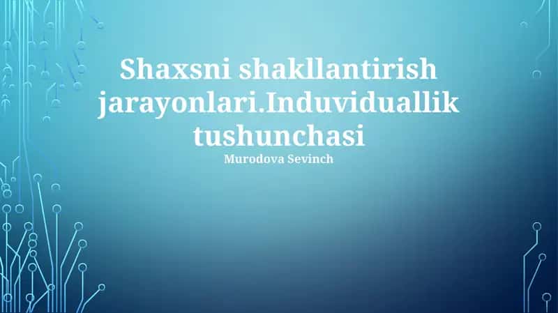 Shaxsni shakllantirish jarayonlari.Induviduallik tushunchasi
