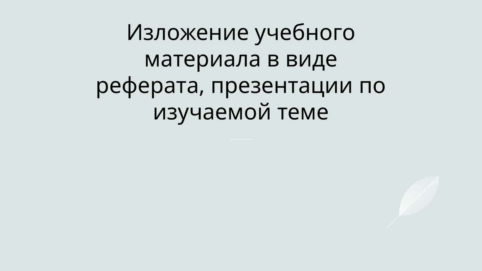Изложение учебного материала в виде реферата, презентации по изучаемой теме