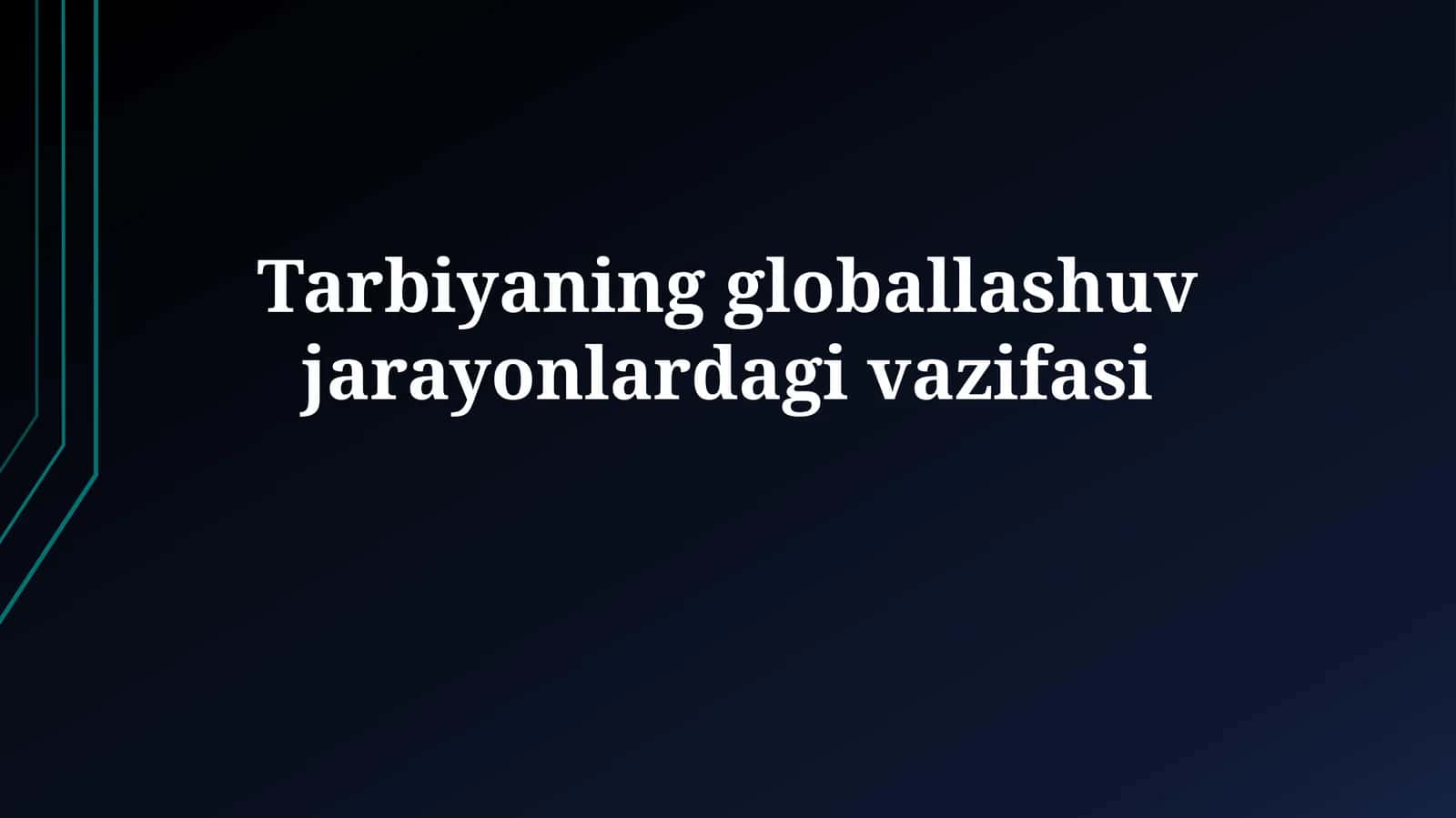 Tarbiyaning globallashuv jarayonlardagi vazifasi