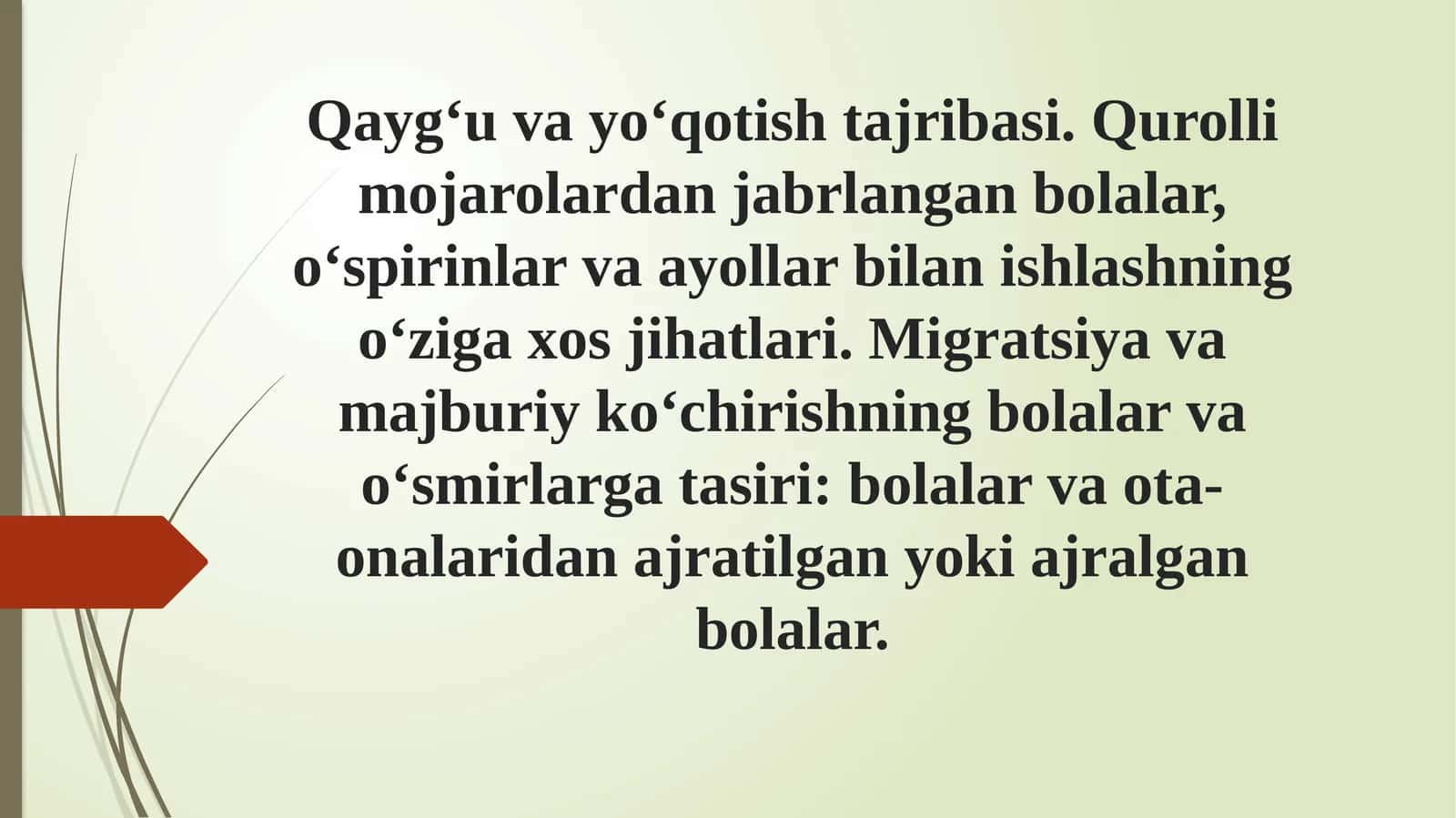 Qayg‘uvayo‘qotishtajribasi. Qurolli mojarolardanjabrlangan bolalar, o‘spirinlar va ayollar bilan ishlashning o‘ziga xos jihatlari. Migratsiya va majburiy ko‘chirishning bolalar va o‘smirlarga ta’siri: bolalar va ota-onalaridan ajratilgan yoki ajralgan bolalar