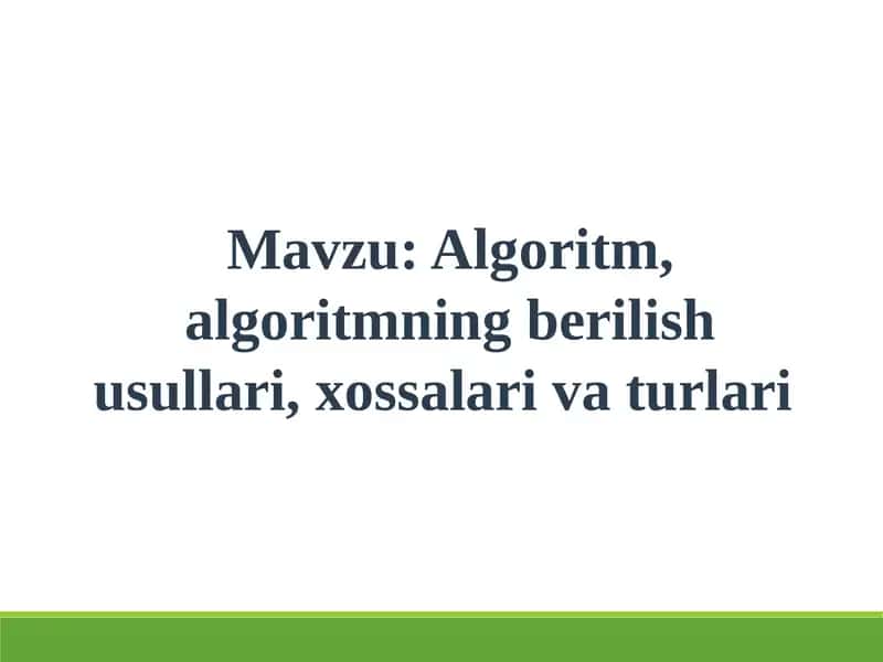 Algoritm, algoritmning berilish usullari, xossalari va turlari