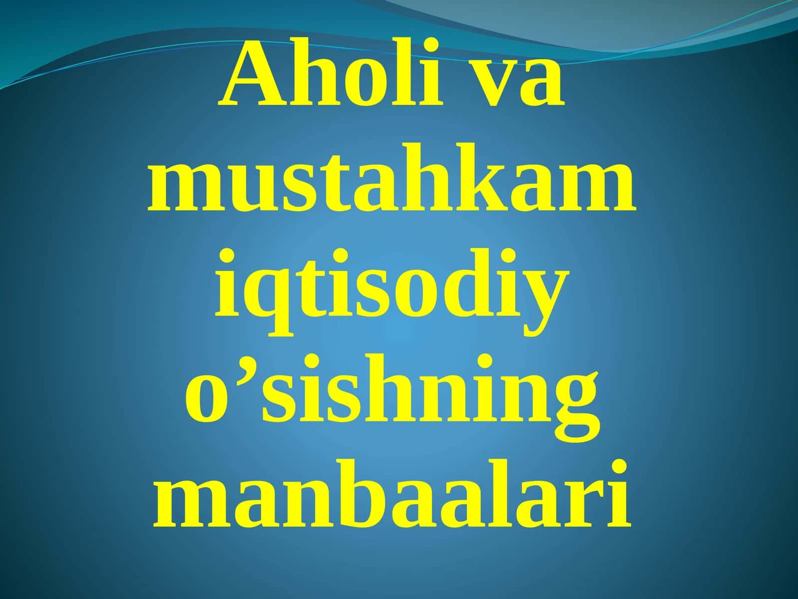 Aholiva mustahkam iqtisodiy o’sishning manbaalari