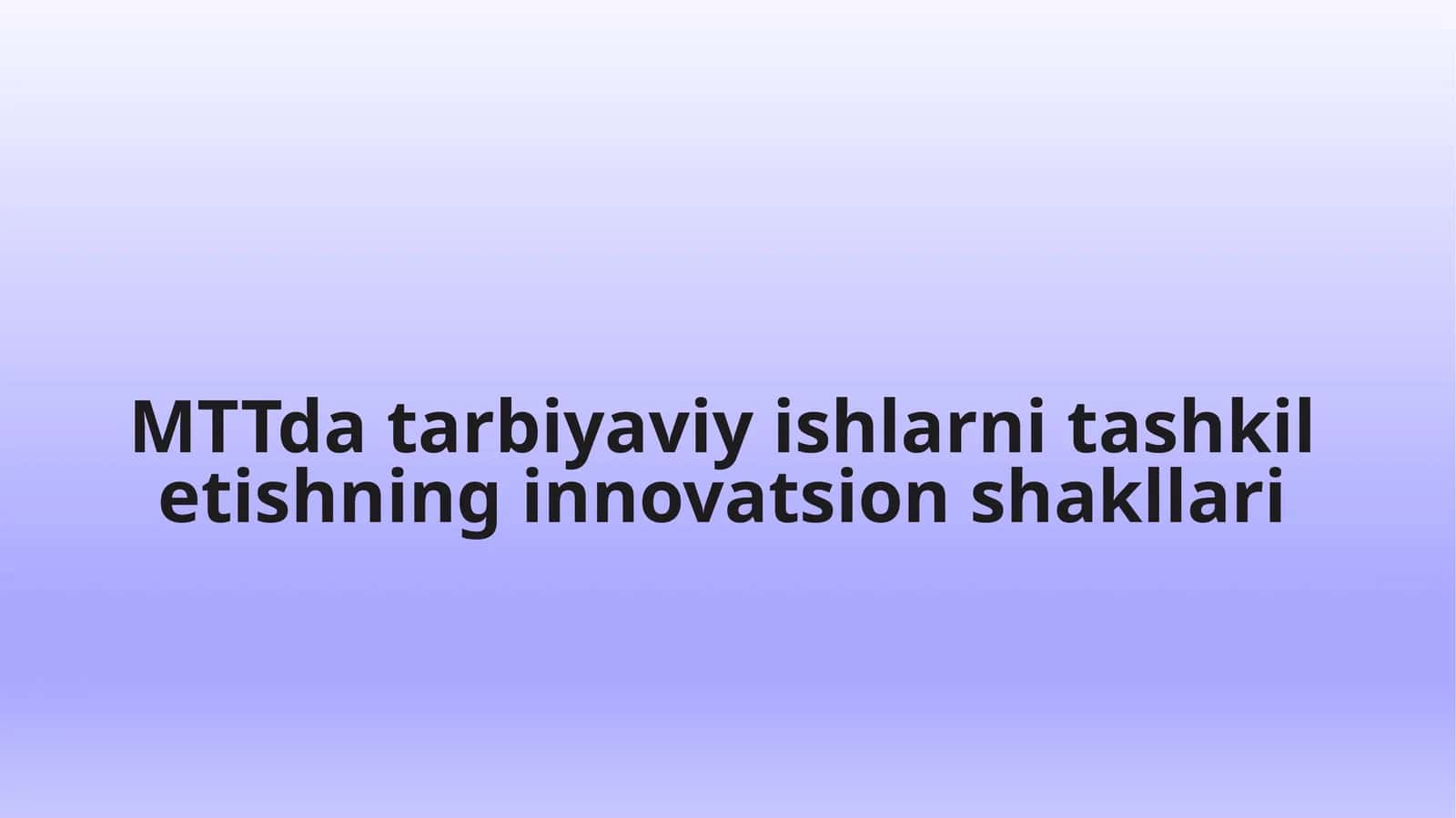 MTTda tarbiyaviy ishlarni tashkil etishning innovatsion shakllari