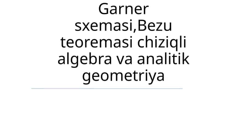 Garner sxemasi,Bezu teoremasi chiziqli algebra va analitik geometriya