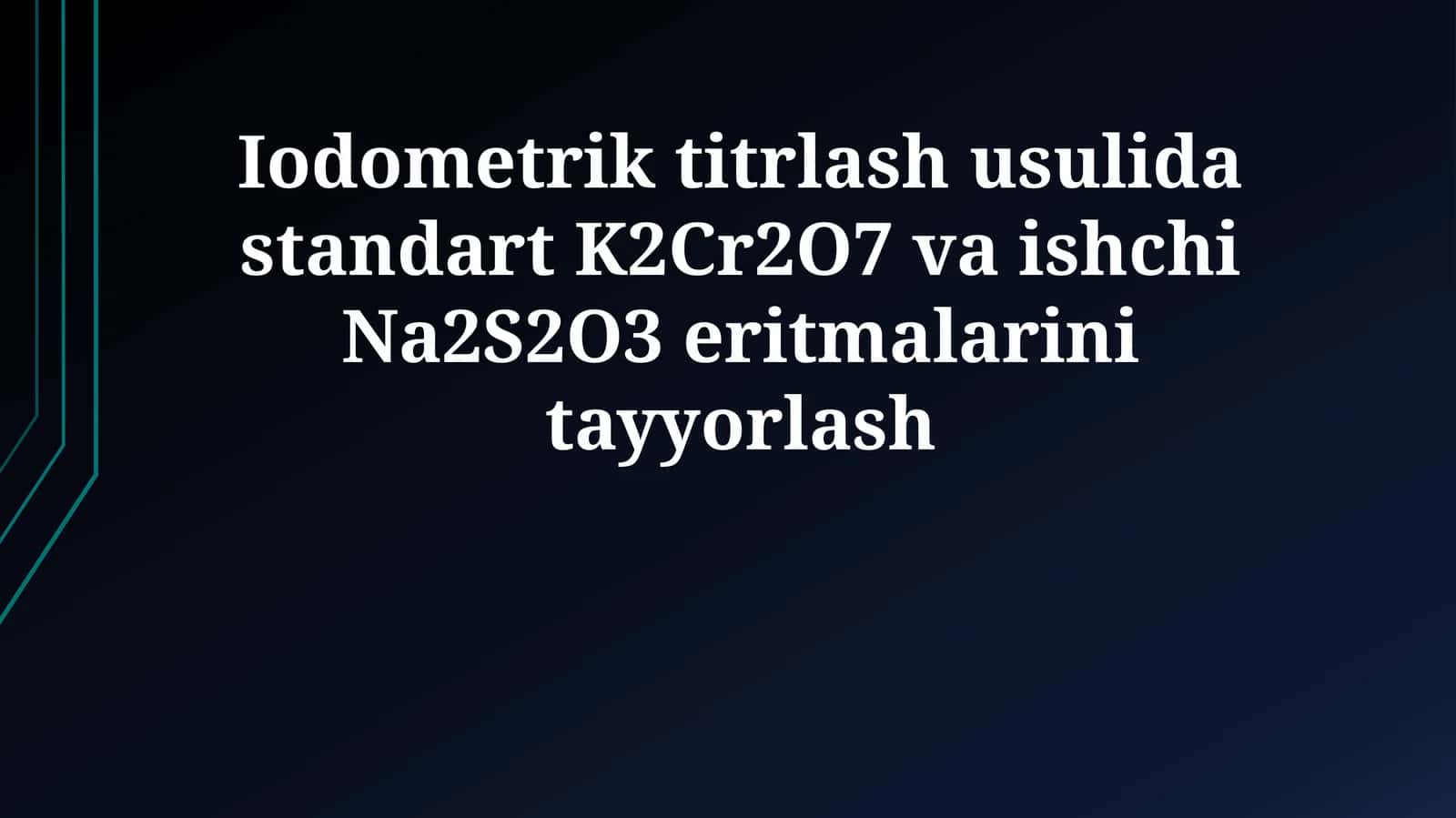 Iodometrik titrlash usulida standart K2Cr2O7 va ishchi Na2S2O3 eritmalarini tayyorlash