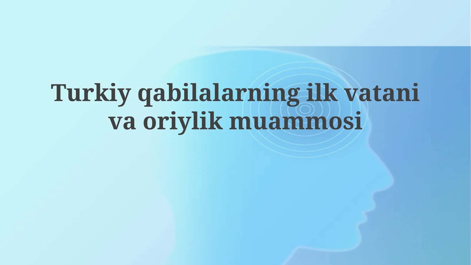 Turkiy qabilalarning ilk vatani: manbalar va metodologiya