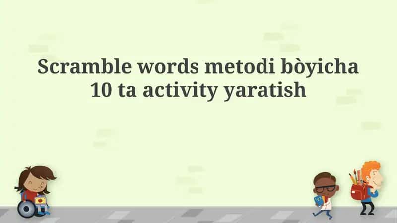 Scramble words metodi bòyicha 10 ta activity yaratish