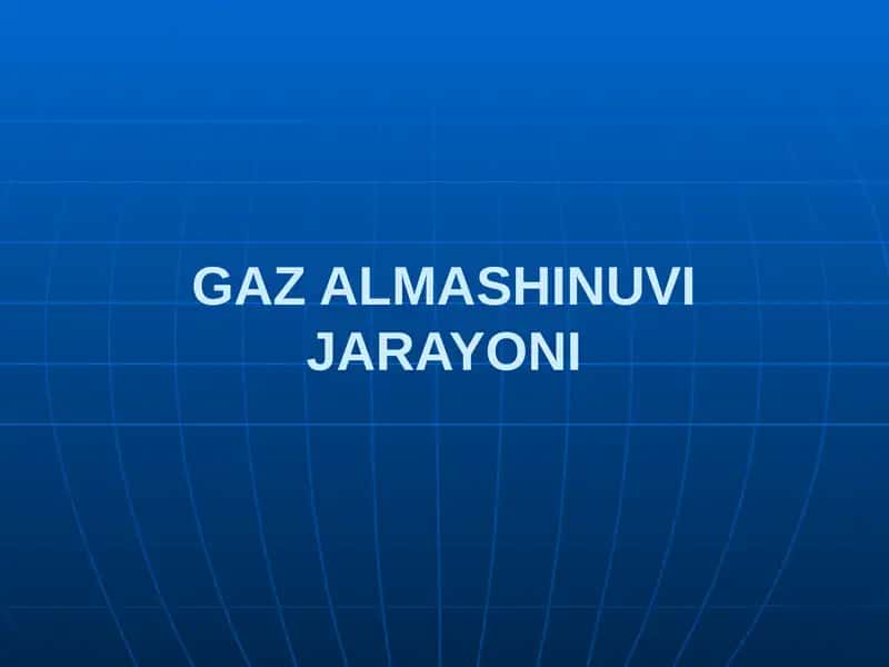GAZ ALMASHINUVI JARAYONI