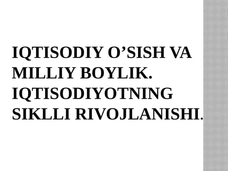 Iqtisodiy o’sish va milliy boylik. Iqtisodiyotning siklli rivojlanishi