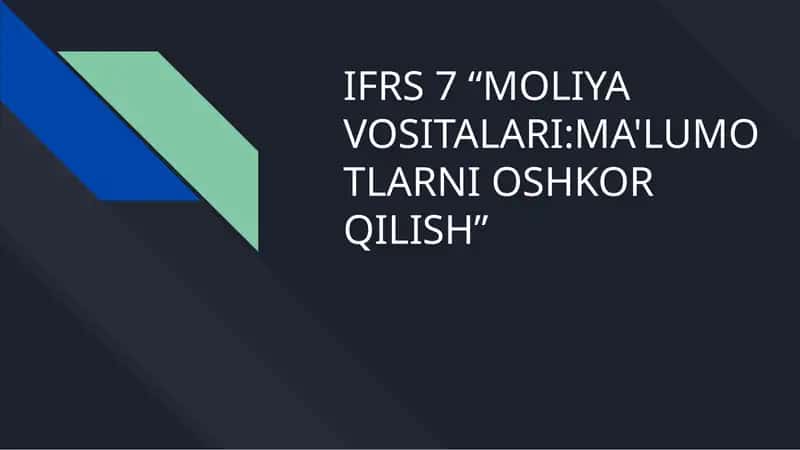 IFRS 7 “MOLIYA VOSITALARI:MA'LUMOTLARNI OSHKOR QILISH”