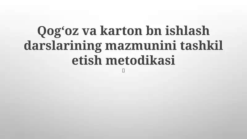 Qogʻoz va karton bn ishlash darslarining mazmunini tashkil etish metodikasi