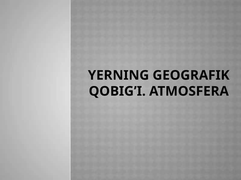 Yerning geografik qobig’i. Atmosfera