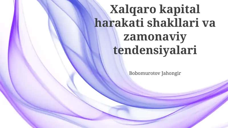 Xalqaro kapital harakati shakllari va zamonaviy tendensiyalari