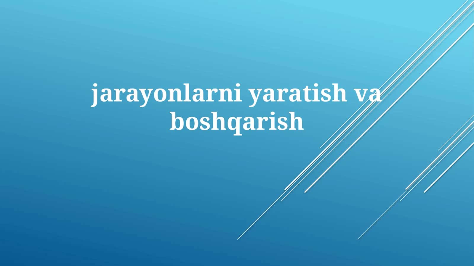 Jarayonlarni yaratish va boshqarish asoslari