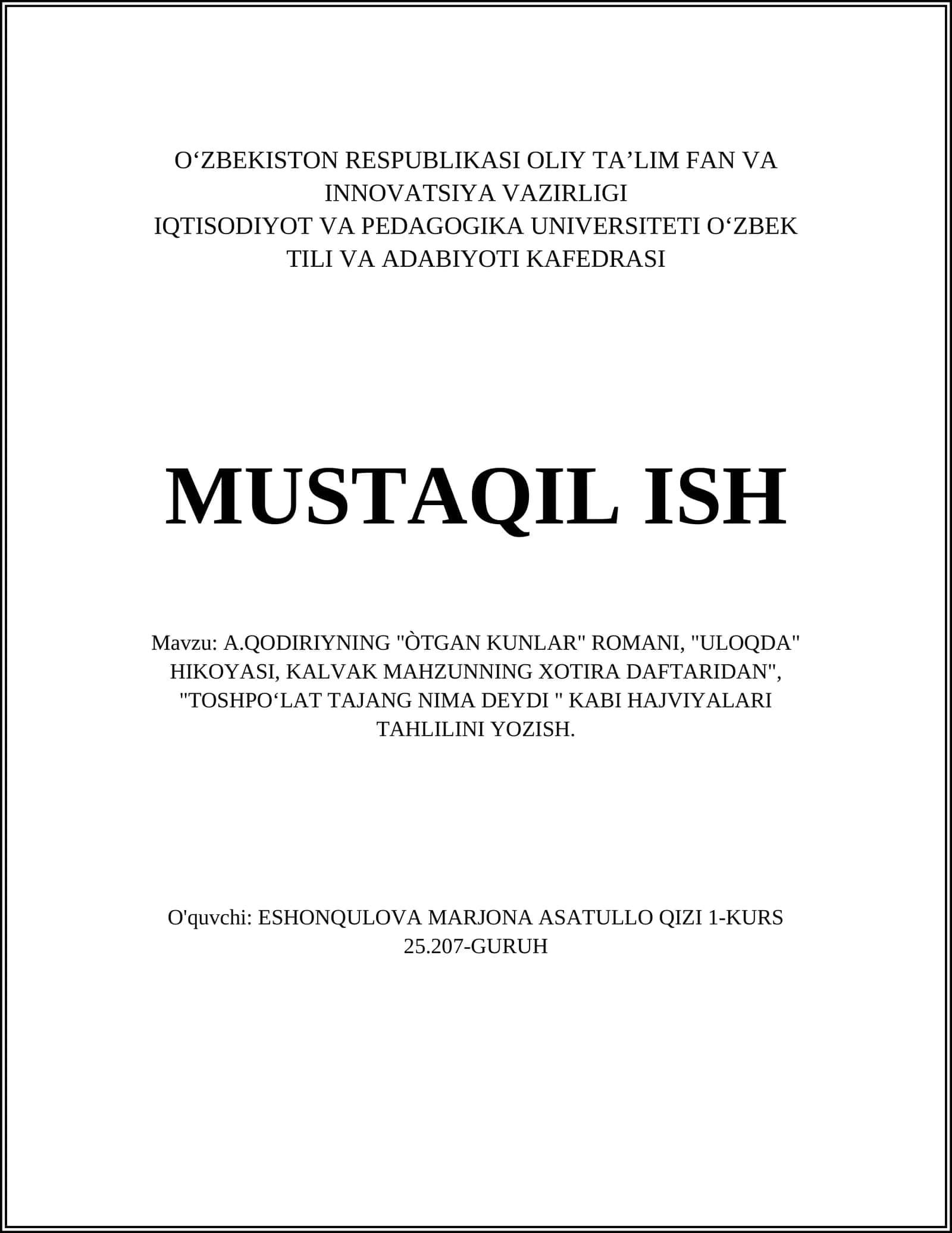 A.Qodiriyning "ÒTGAN KUNLAR" ROMANI, "ULOQDA" HIKOYASI, KALVAK MAHZUNNING XOTIRA DAFTARIDAN", "TOSHPOʻLAT TAJANG NIMA DEYDI " KABI HAJVIYALARI TAHLILINI YOZISH