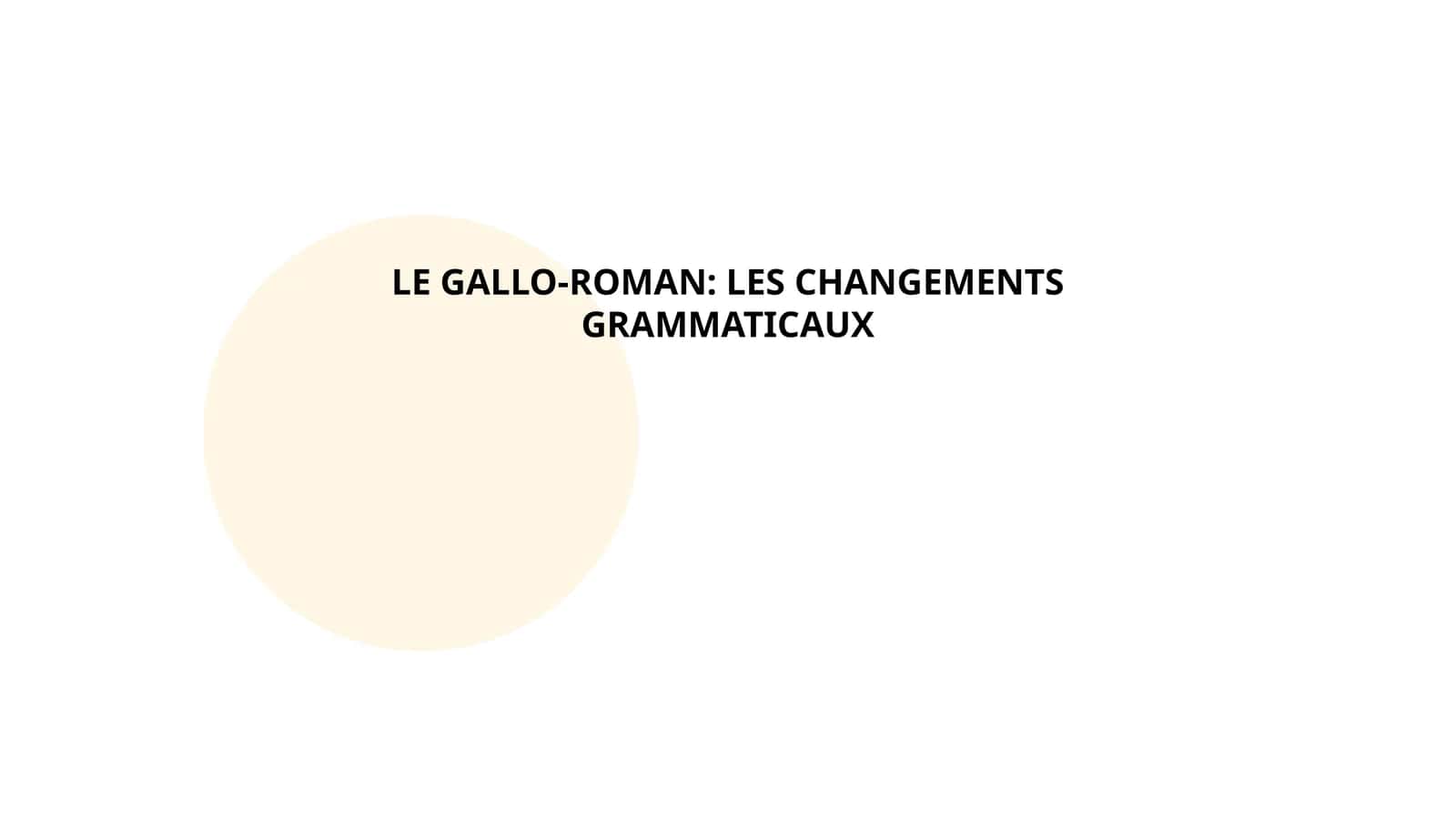 LE GALLO-ROMAN: LES CHANGEMENTS GRAMMATICAUX