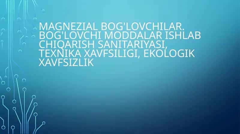 Magnezial bog'lovchilar. Bog'lovchi moddalar ishlab chiqarish sanitariyasi, texnika xavfsiligi, ekologik xavfsizlik