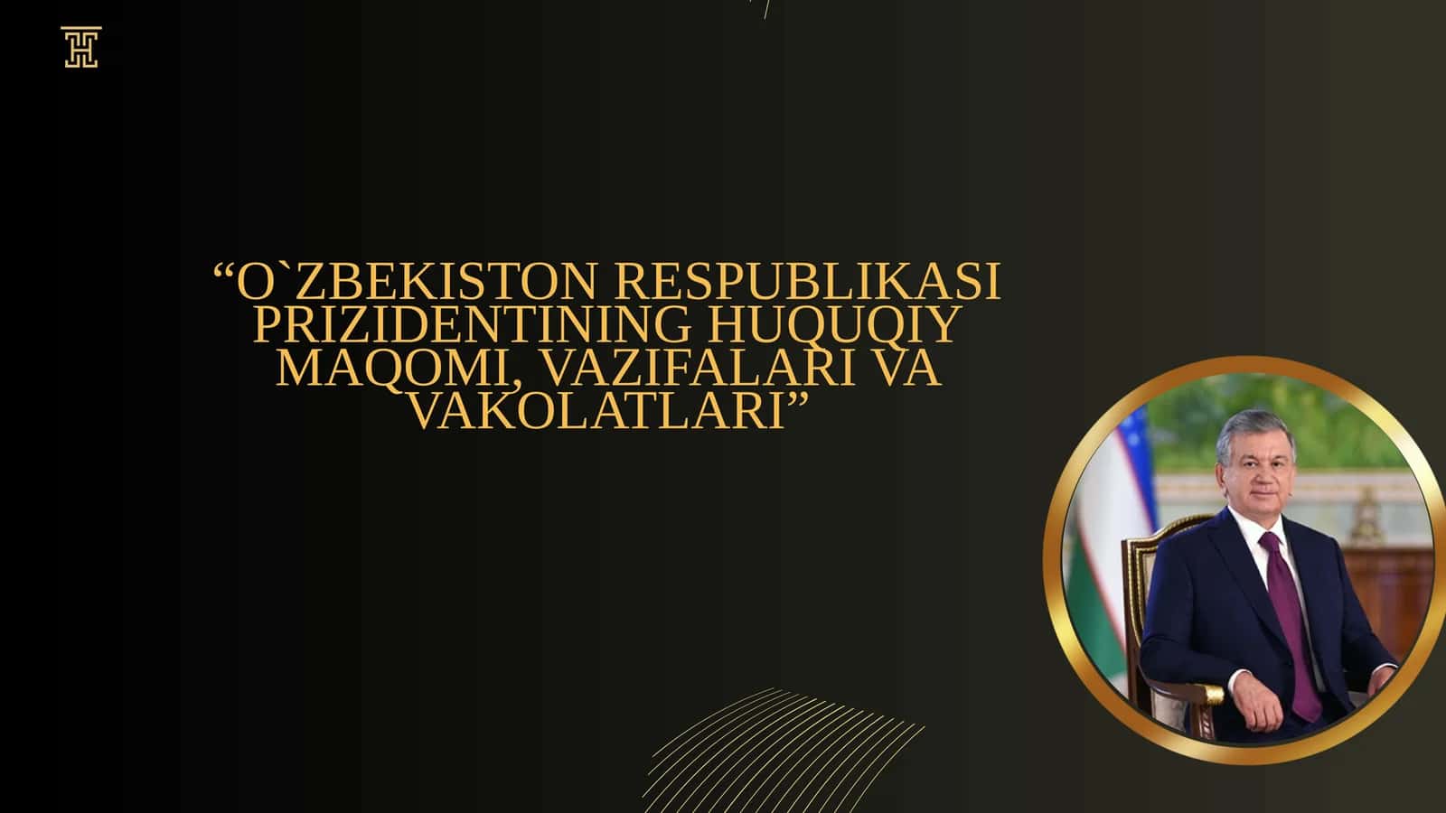 O`ZBEKISTON RESPUBLIKASI PRIZIDENTINING HUQUQIY MAQOMI, VAZIFALARI VA VAKOLATLARI
