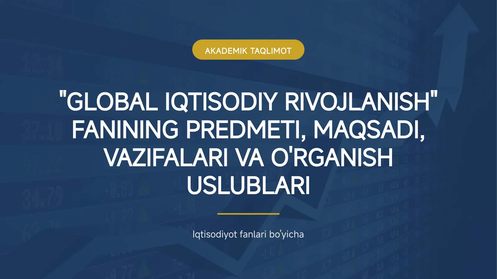GLOBAL IQTISODIY RIVOJLANISH_ FANINING PREDMETI, MAQSADI, VAZIFALARI