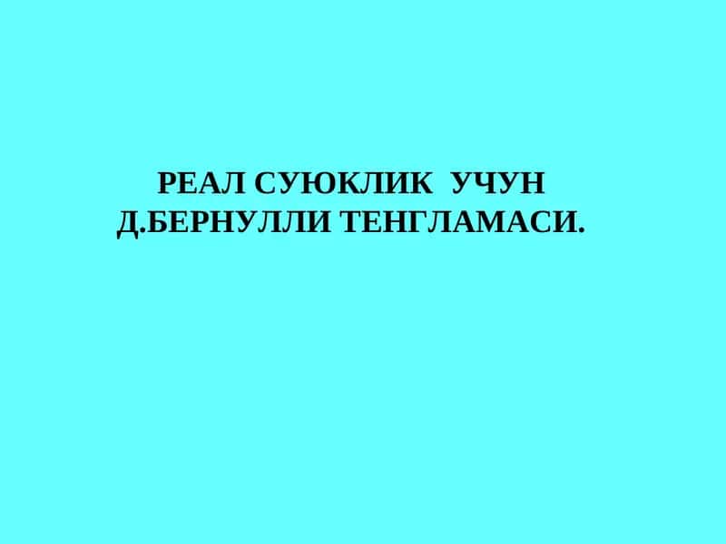 РЕАЛ СУЮКЛИК УЧУН Д.БЕРНУЛЛИ ТЕНГЛАМАСИ