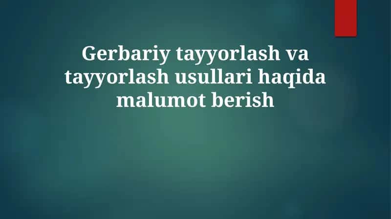 Gerbariy tayyorlash va tayyorlash usullari haqida malumot berish