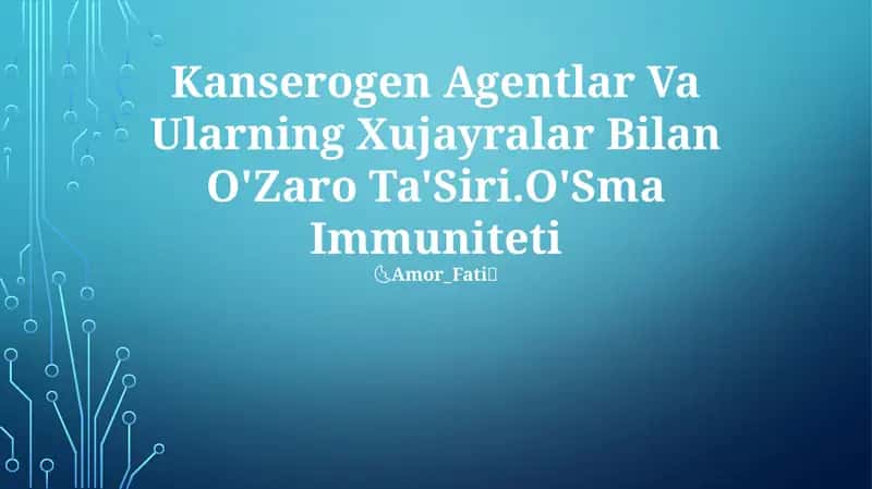 Kanserogen Agentlar Va Ularning Xujayralar Bilan O'Zaro Ta'Siri.O'Sma Immuniteti