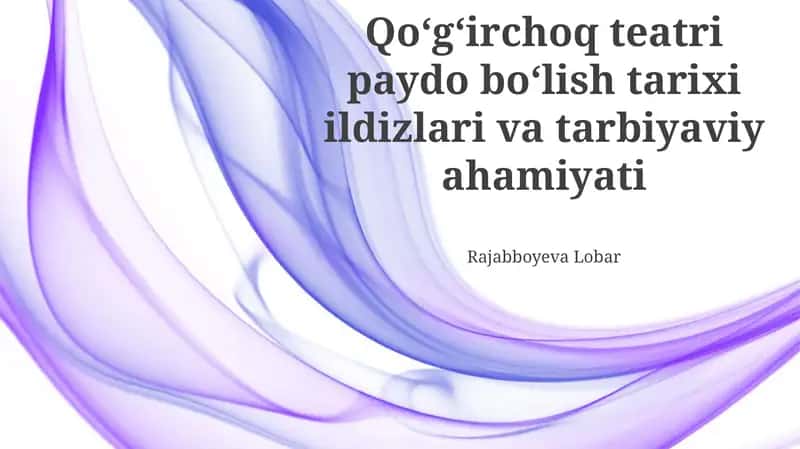 Qo'g'irchoq teatri paydo bo'lish tarixi ildizlari va tarbiyaviy ahamiyati