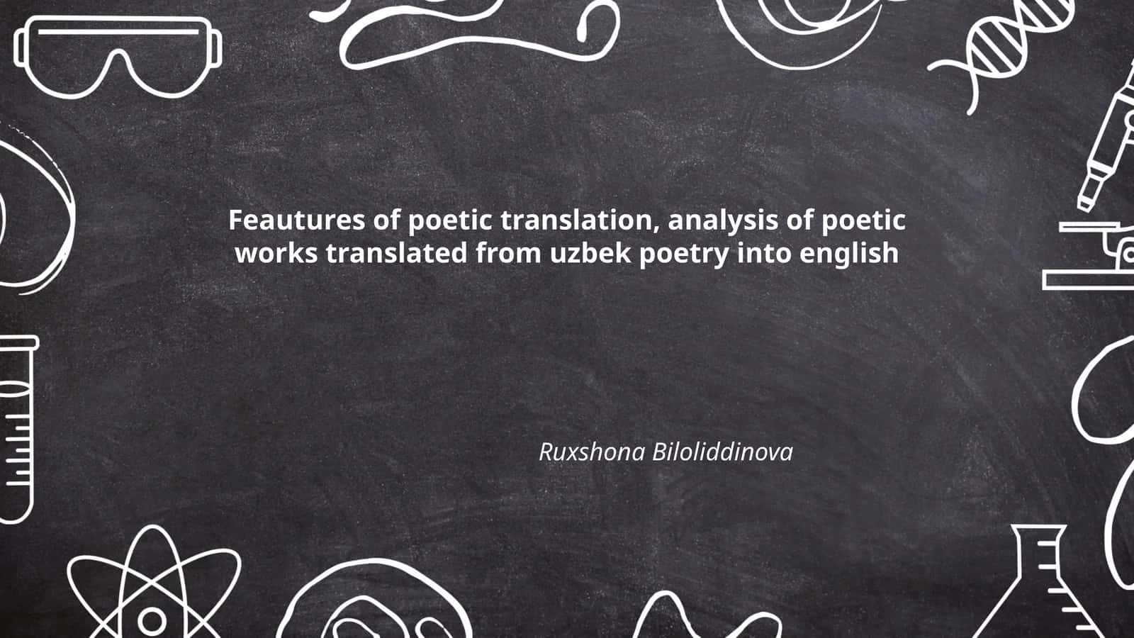 Feautures of poetic translation, analysis of poetic works translated from uzbek poetry into english