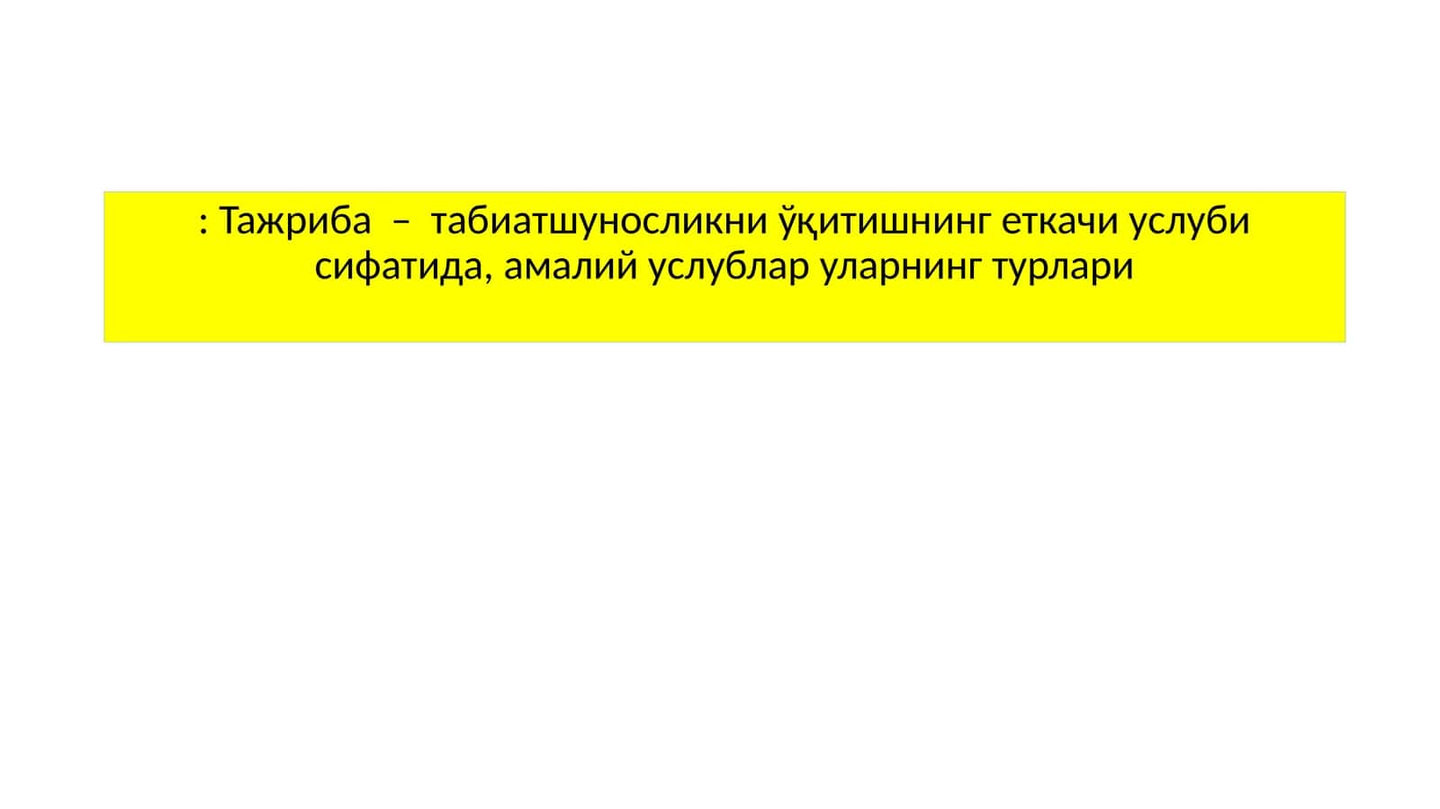 Тажриба – табиатшуносликни ўқитишнинг еткачи услуби сифатида, амалий услублар уларнинг турлари