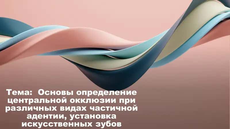 Основы определение центральной окклюзии при различных видах частичной адентии, установка искусственных зубов