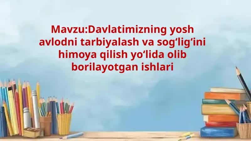 MavzuDavlatimizning yosh avlodni tarbiyalash va sog‘lig‘ini himoya qilish yo‘lida olib borilayotgan ishlari