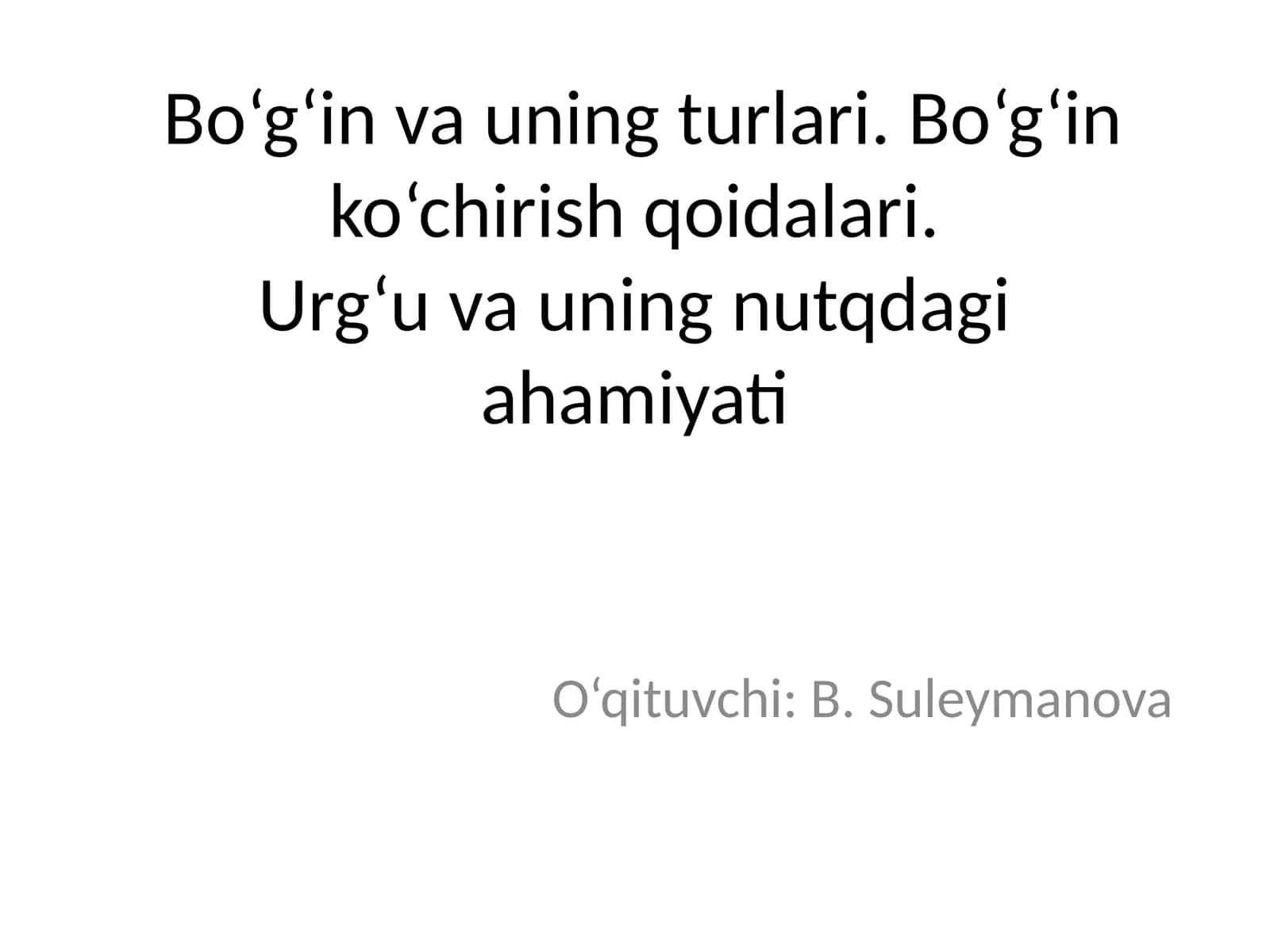 Bo‘g‘in va uning turlari. Bo‘g‘in ko‘chirish qoidalari.Urg‘u va uning nutqdagi ahamiyati