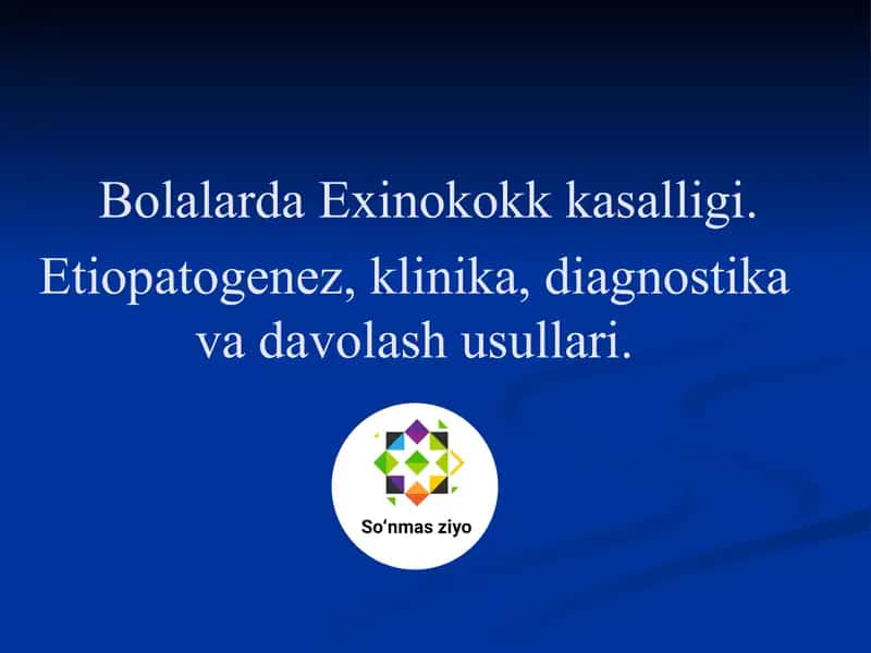 Bolalarda Exinokokk kasalligi. Etiopatogenez, klinika, diagnostika va davolash usullari