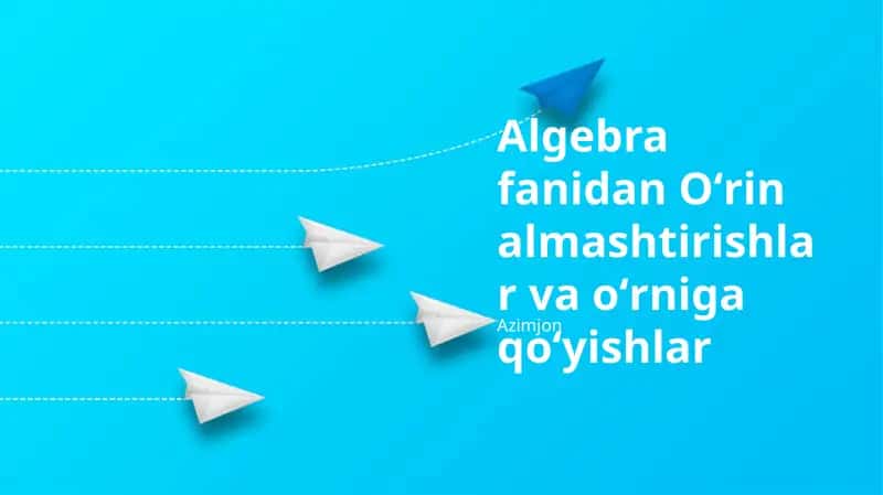 Algebra fanidan Oʻrin almashtirishlar va oʻrniga qoʻyishlar