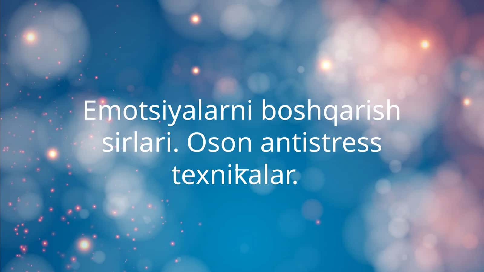 Emotsiyalarni boshqarish sirlari. Oson antistress texnikalar.
