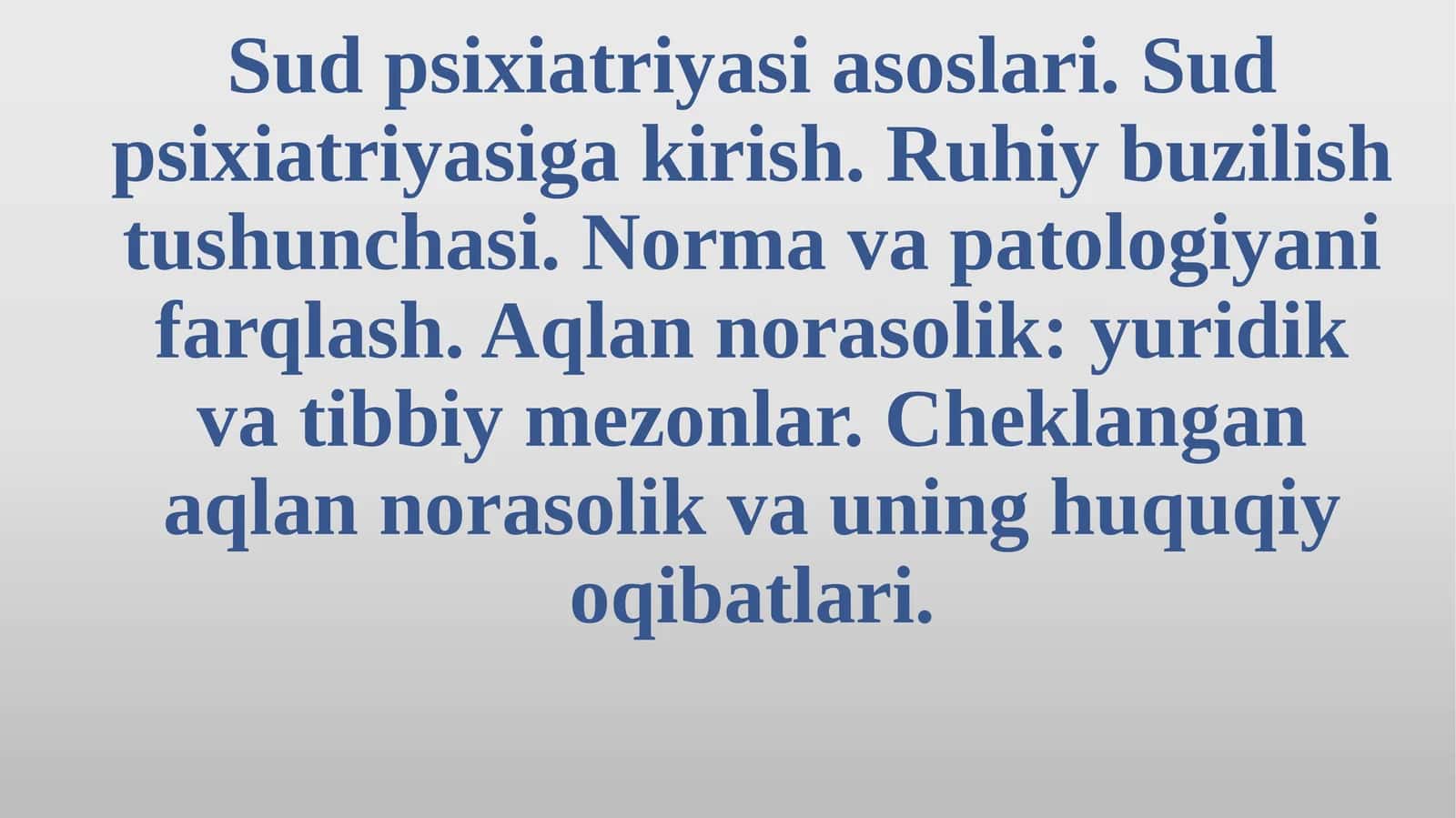 Sud psixiatriyasi asoslari.Sud psixiatriyasiga kirish.Ruhiy buzilish tushunchasi. Norma va patologiyani farqlash.Aqlan norasolik:yuridik va tibbiy mezonlar.Cheklangan aqlan norasolik va uning huquqiy oqibatlari