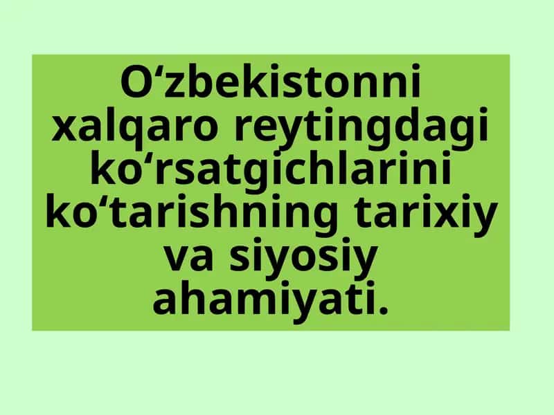 Oʻzbekistonnixalqaro reytingdagikoʻrsatgichlarinikoʻtarishningtarixiy va siyosiy ahamiyati