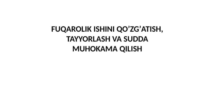 FUQAROLIK ISHINIQOʼZGʼATISH, TAYYORLASH VA SUDDA MUHOKAMA QILISH