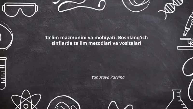 Ta'lim mazmunini va mohiyati. Boshlang'ich sinflarda ta'lim metodlari va vositalari