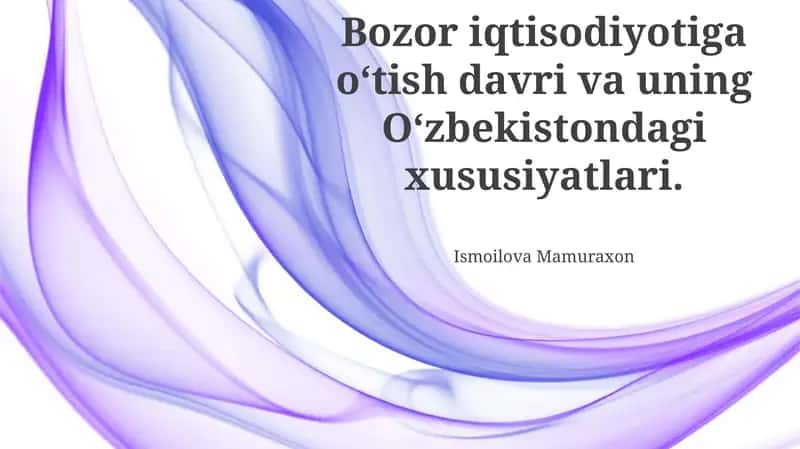 Bozor iqtisodiyotiga oʻtish davri va uning Oʻzbekistondagi xususiyatlari