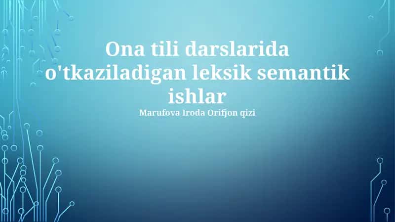 Ona tili darslarida o'tkaziladigan leksik semantik ishlar
