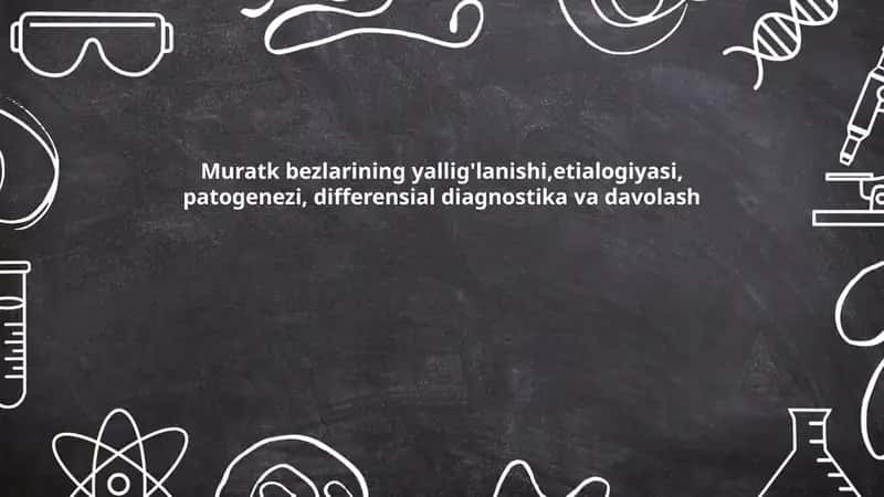 Muratk bezlarining yallig'lanishi,etialogiyasi, patogenezi, differensial diagnostika va davolash