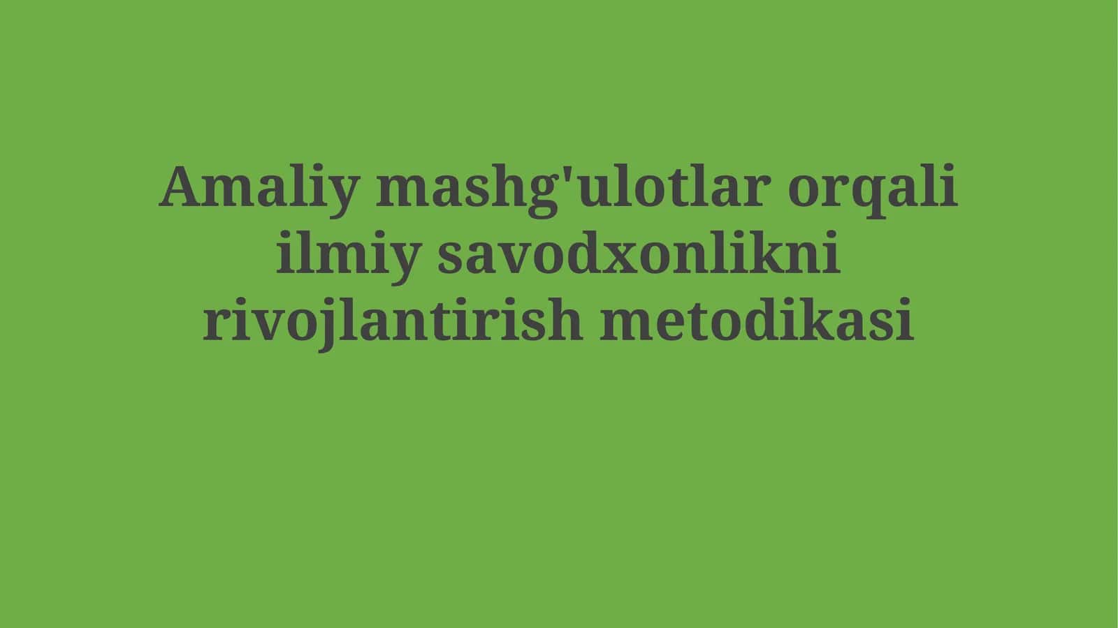 Amaliy mashg'ulotlar orqali ilmiy savodxonlikni rivojlantirish metodikasi