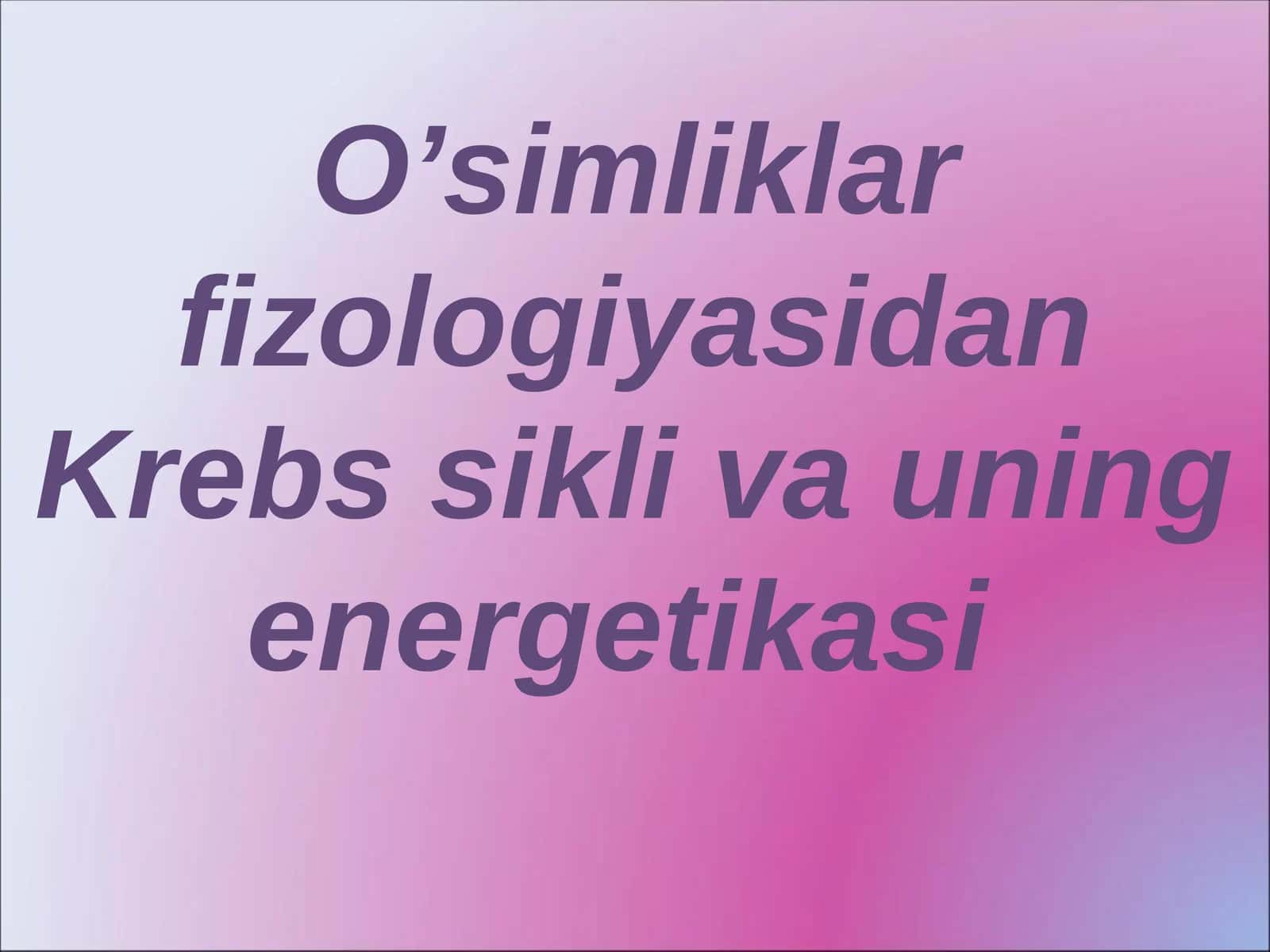 O’simliklar fizologiyasidan Krebs sikli va uning energetikasi