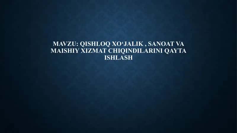 Qishloq xo‘jalik, sanoat va maishiy xizmat chiqindilarini qayta ishlash