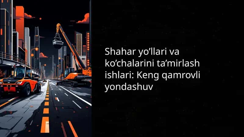 Shahar yo’llari va ko’chalarini ta’mirlash ishlari: Keng qamrovli yondashuv