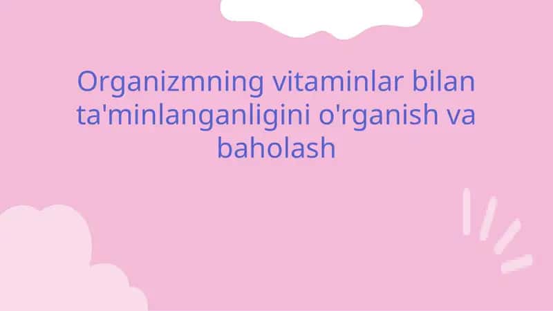 Organizmning vitaminlar bilan ta'minlanganligini o'rganish va baholash