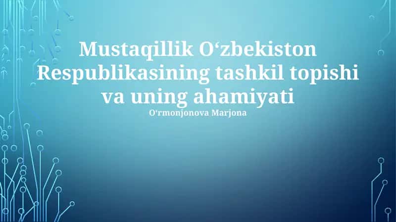 Mustaqillik Oʻzbekiston Respublikasining tashkil topishi va uning ahamiyati