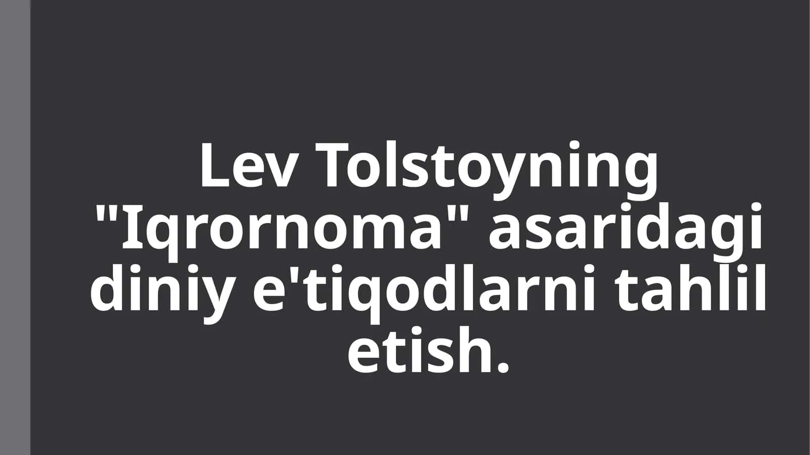 Lev Tolstoyning Iqrornoma asaridagi diniy e'tiqodlarni tahlil etish.